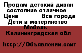 Продам детский диван, состояние отличное. › Цена ­ 4 500 - Все города Дети и материнство » Мебель   . Калининградская обл.